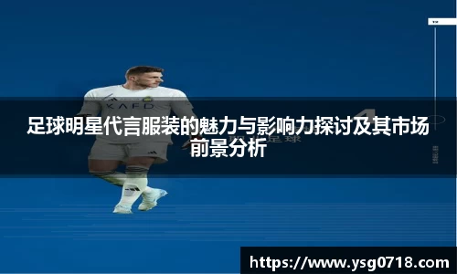 足球明星代言服装的魅力与影响力探讨及其市场前景分析
