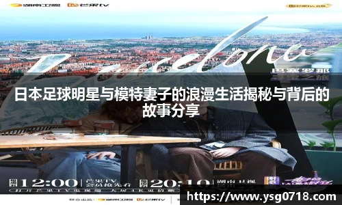 日本足球明星与模特妻子的浪漫生活揭秘与背后的故事分享