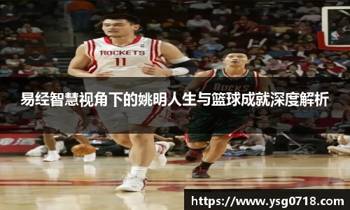 易经智慧视角下的姚明人生与篮球成就深度解析