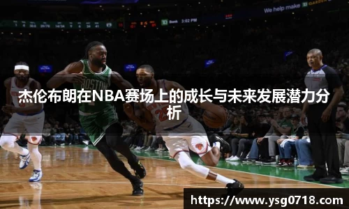 杰伦布朗在NBA赛场上的成长与未来发展潜力分析