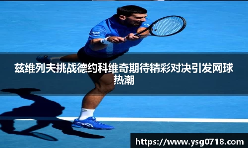 兹维列夫挑战德约科维奇期待精彩对决引发网球热潮