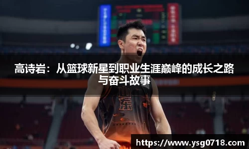 高诗岩：从篮球新星到职业生涯巅峰的成长之路与奋斗故事